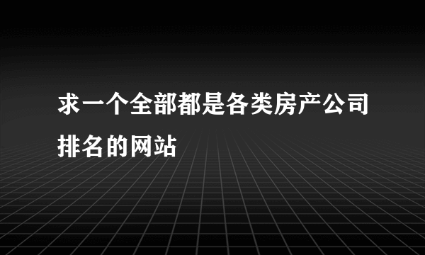 求一个全部都是各类房产公司排名的网站