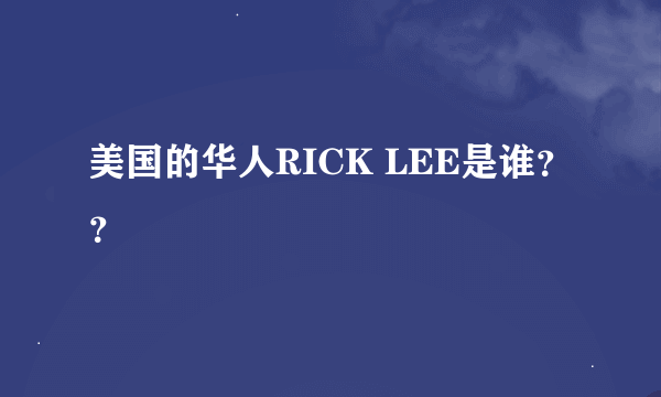 美国的华人RICK LEE是谁？？