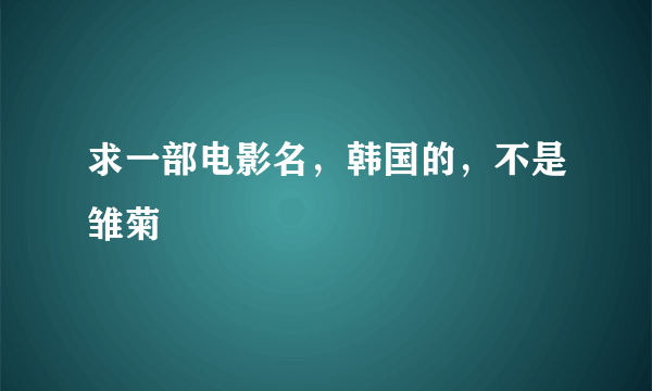 求一部电影名，韩国的，不是雏菊