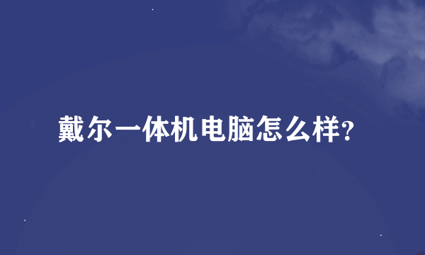 戴尔一体机电脑怎么样？