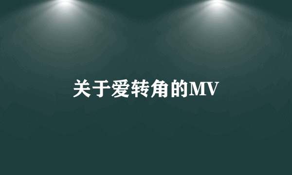 关于爱转角的MV