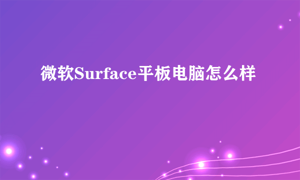 微软Surface平板电脑怎么样