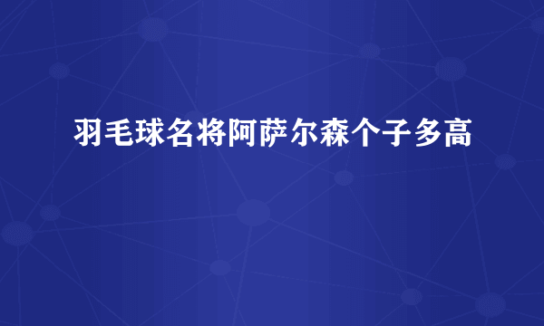 羽毛球名将阿萨尔森个子多高