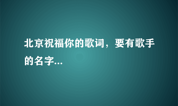 北京祝福你的歌词，要有歌手的名字...