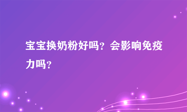 宝宝换奶粉好吗？会影响免疫力吗？