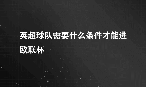 英超球队需要什么条件才能进欧联杯