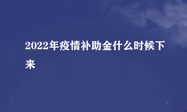 2022年疫情补助金什么时候下来