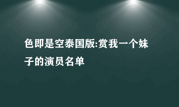 色即是空泰国版:赏我一个妹子的演员名单