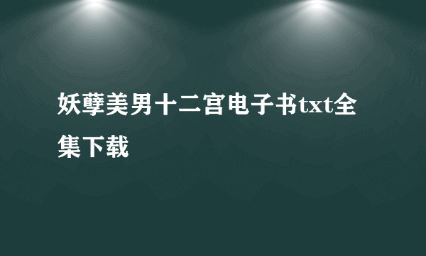 妖孽美男十二宫电子书txt全集下载