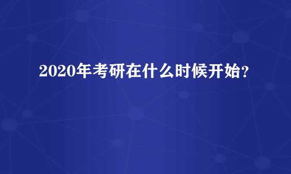 2020年考研在什么时候开始？