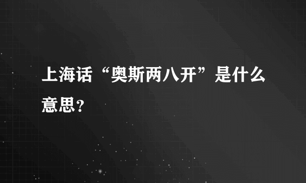 上海话“奥斯两八开”是什么意思？