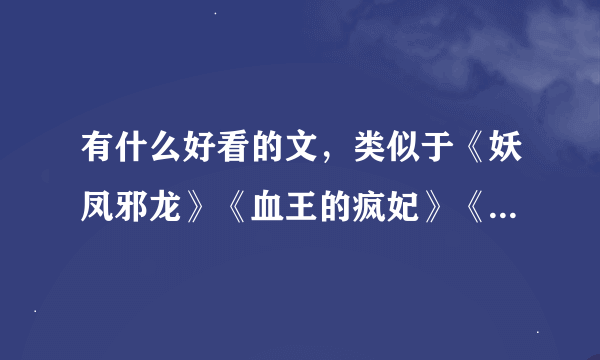 有什么好看的文，类似于《妖凤邪龙》《血王的疯妃》《妖王的娇宠妃》的文