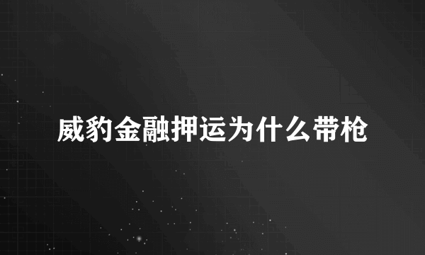 威豹金融押运为什么带枪