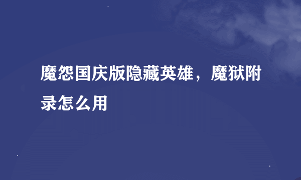 魔怨国庆版隐藏英雄，魔狱附录怎么用