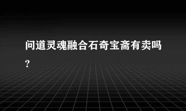 问道灵魂融合石奇宝斋有卖吗?