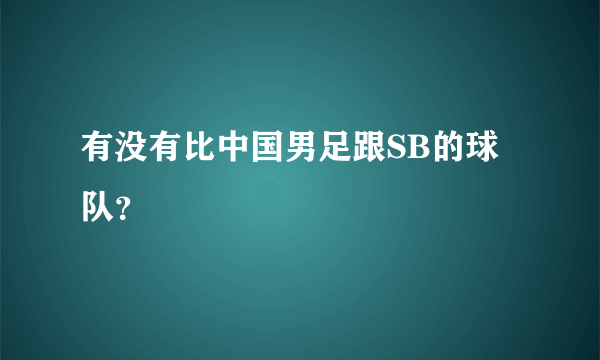 有没有比中国男足跟SB的球队？