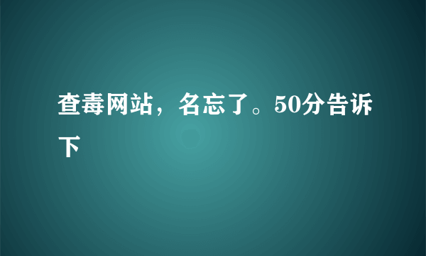 查毒网站，名忘了。50分告诉下