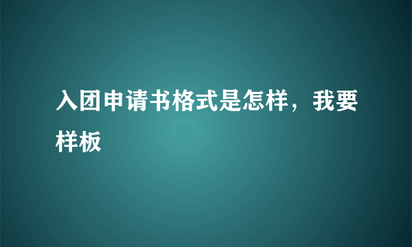 入团申请书格式是怎样，我要样板