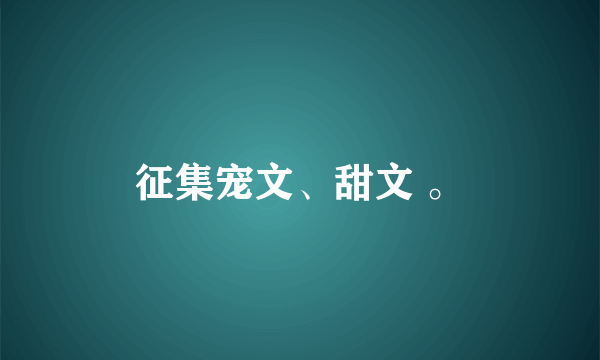 征集宠文、甜文 。