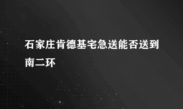 石家庄肯德基宅急送能否送到南二环