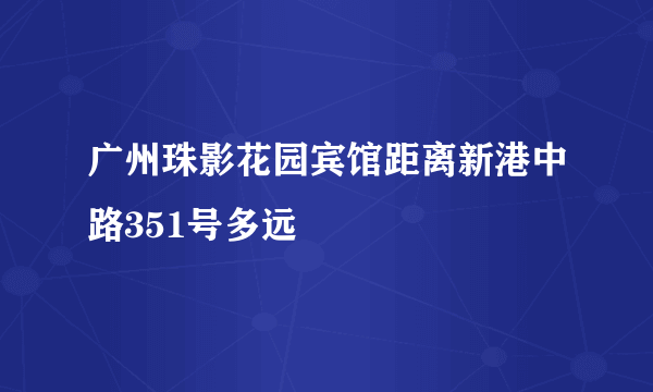 广州珠影花园宾馆距离新港中路351号多远