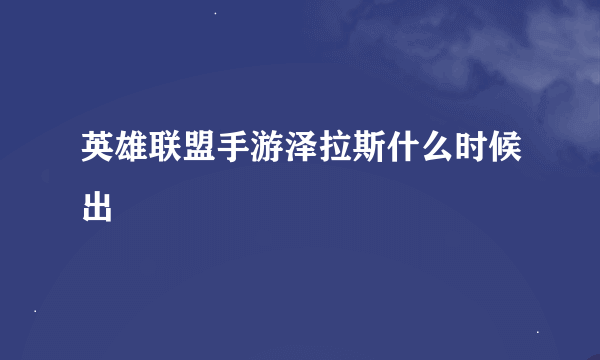 英雄联盟手游泽拉斯什么时候出