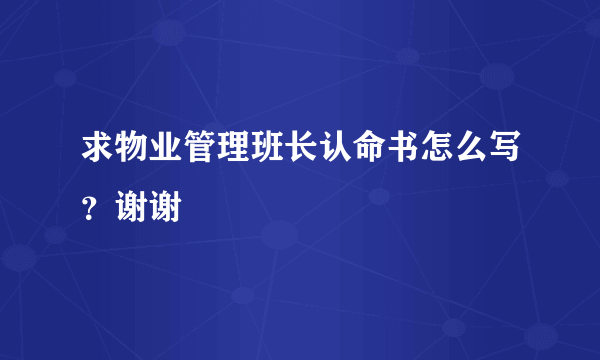 求物业管理班长认命书怎么写？谢谢