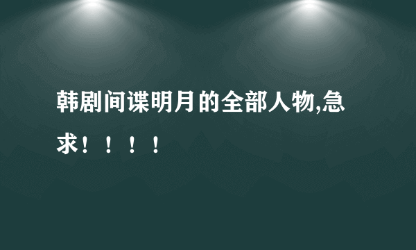 韩剧间谍明月的全部人物,急求！！！！