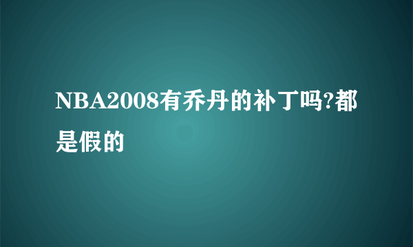 NBA2008有乔丹的补丁吗?都是假的