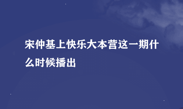 宋仲基上快乐大本营这一期什么时候播出