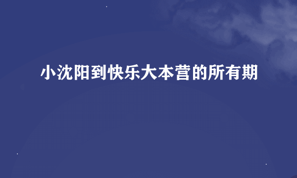 小沈阳到快乐大本营的所有期