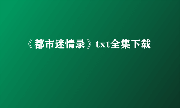 《都市迷情录》txt全集下载