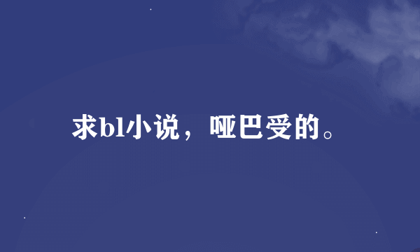 求bl小说，哑巴受的。