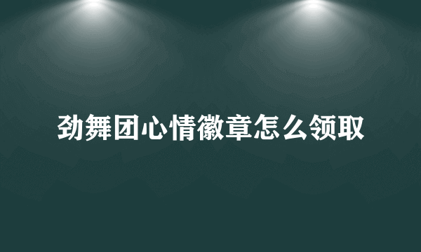 劲舞团心情徽章怎么领取