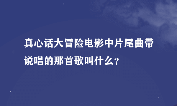 真心话大冒险电影中片尾曲带说唱的那首歌叫什么？