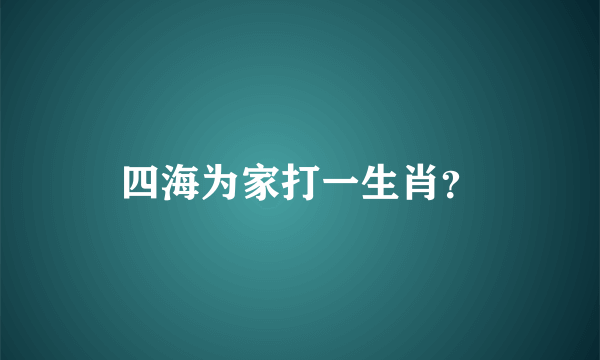 四海为家打一生肖？