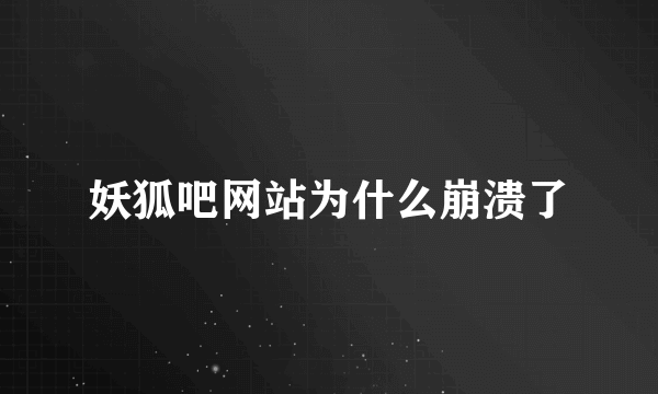 妖狐吧网站为什么崩溃了