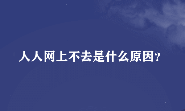 人人网上不去是什么原因？