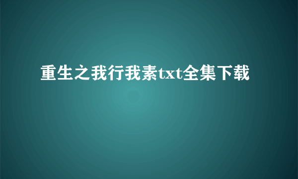 重生之我行我素txt全集下载