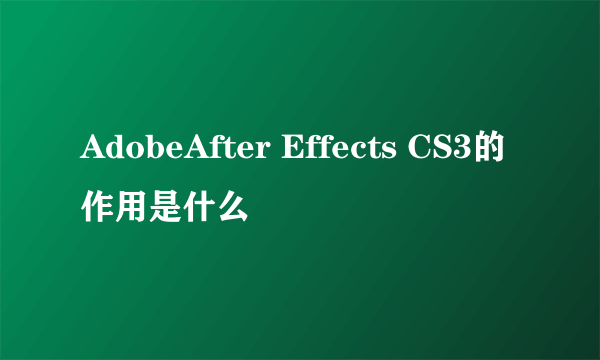 AdobeAfter Effects CS3的作用是什么