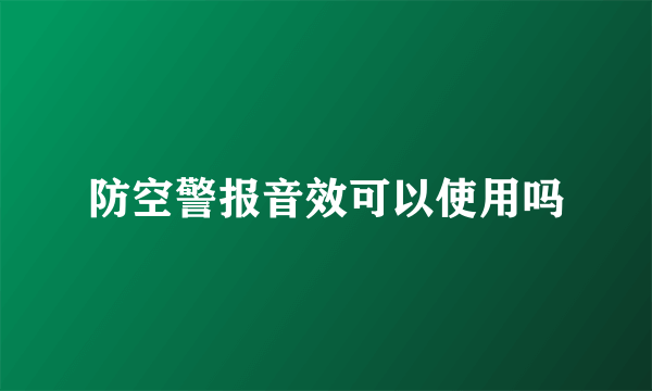 防空警报音效可以使用吗