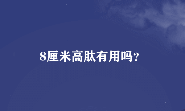 8厘米高肽有用吗？