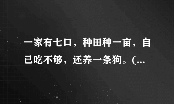 一家有七口，种田种一亩，自己吃不够，还养一条狗。(猜一字)