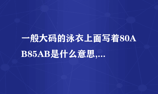 一般大码的泳衣上面写着80AB85AB是什么意思,胸大可以穿么