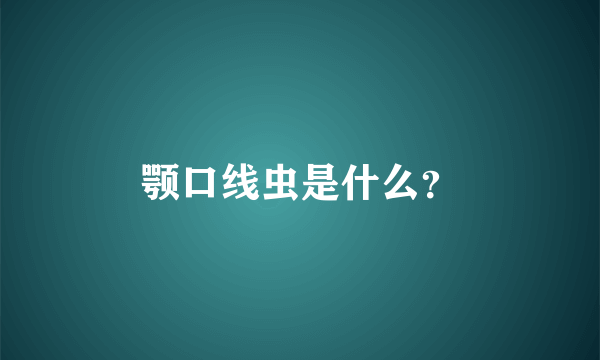 颚口线虫是什么？