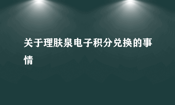 关于理肤泉电子积分兑换的事情