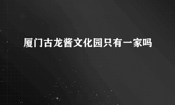 厦门古龙酱文化园只有一家吗