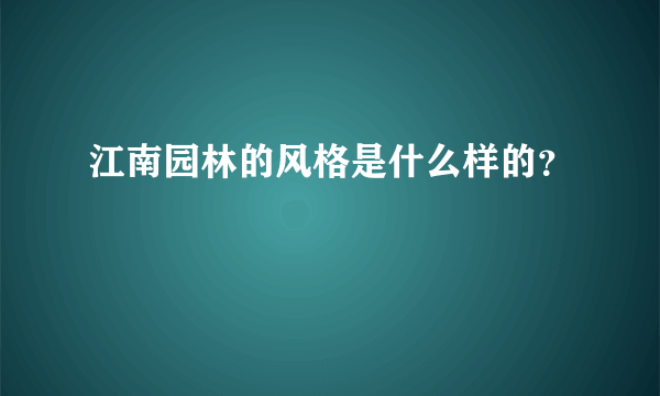 江南园林的风格是什么样的？