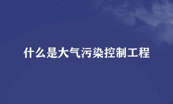 什么是大气污染控制工程