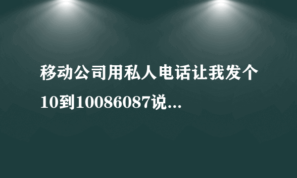 移动公司用私人电话让我发个10到10086087说要抽奖,可以得话费是真的吗？